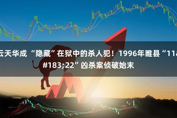 云天华成 “隐藏”在狱中的杀人犯！1996年睢县“11·22”凶杀案侦破始末